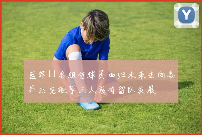 蓝军11名租借球员回归未来去向各异杰克逊等三人或将留队发展