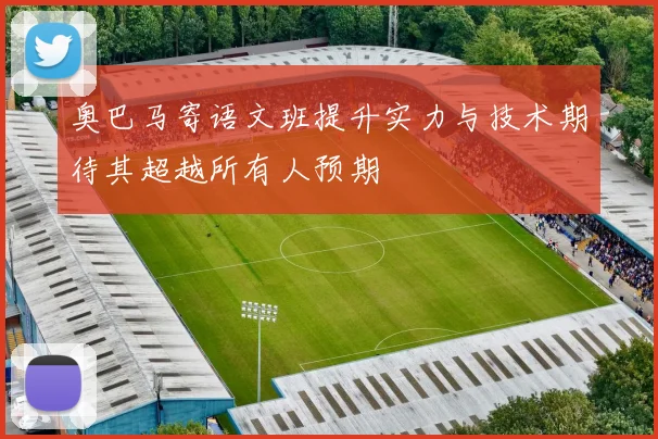 奥巴马寄语文班提升实力与技术期待其超越所有人预期